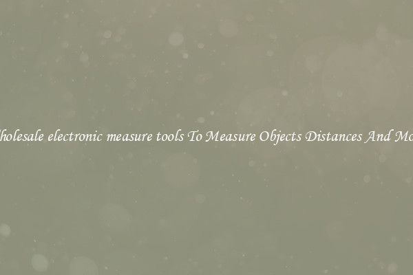 Wholesale electronic measure tools To Measure Objects Distances And More!