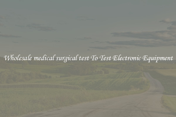 Wholesale medical surgical test To Test Electronic Equipment
