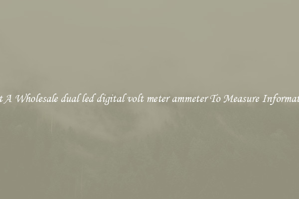 Get A Wholesale dual led digital volt meter ammeter To Measure Information