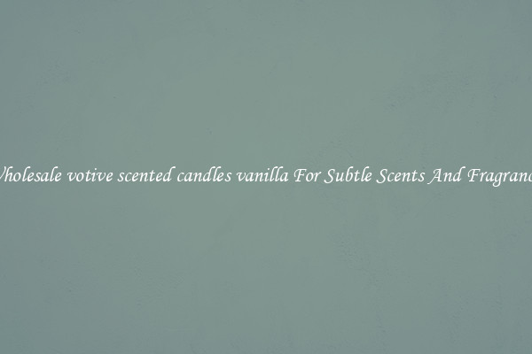 Wholesale votive scented candles vanilla For Subtle Scents And Fragrances