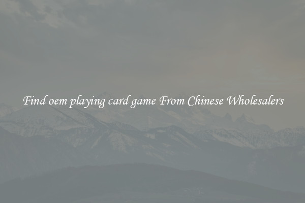 Find oem playing card game From Chinese Wholesalers