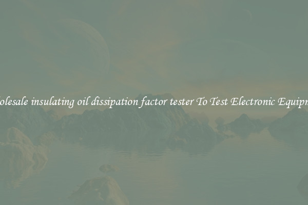 Wholesale insulating oil dissipation factor tester To Test Electronic Equipment