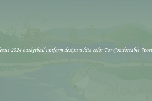 Wholesale 2024 basketball uniform design white color For Comfortable Sportswear