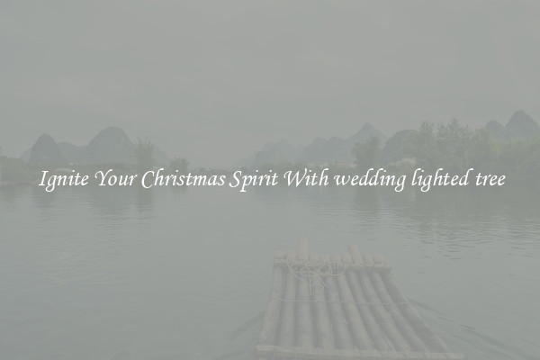 Ignite Your Christmas Spirit With wedding lighted tree