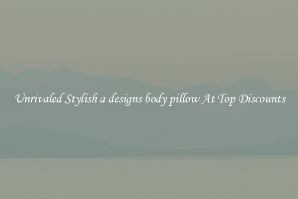 Unrivaled Stylish a designs body pillow At Top Discounts