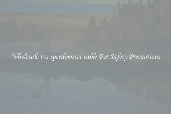 Wholesale tvs speedometer cable For Safety Precautions