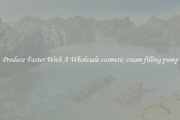 Produce Faster With A Wholesale cosmetic cream filling pump