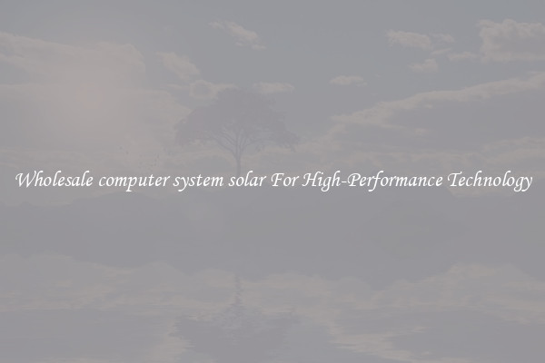 Wholesale computer system solar For High-Performance Technology