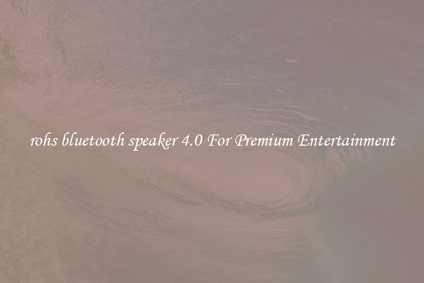 rohs bluetooth speaker 4.0 For Premium Entertainment