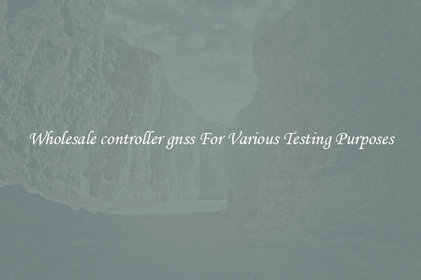 Wholesale controller gnss For Various Testing Purposes