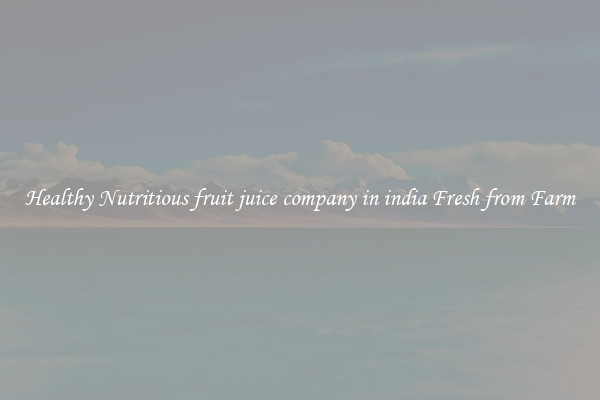 Healthy Nutritious fruit juice company in india Fresh from Farm