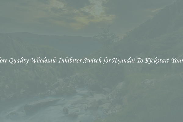Explore Quality Wholesale Inhibitor Switch for Hyundai To Kickstart Your Ride