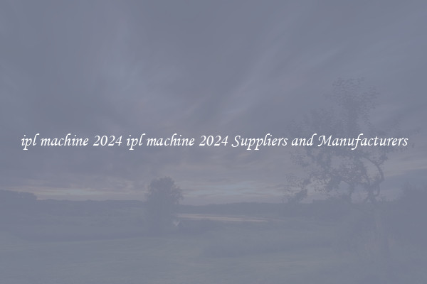 ipl machine 2024 ipl machine 2024 Suppliers and Manufacturers