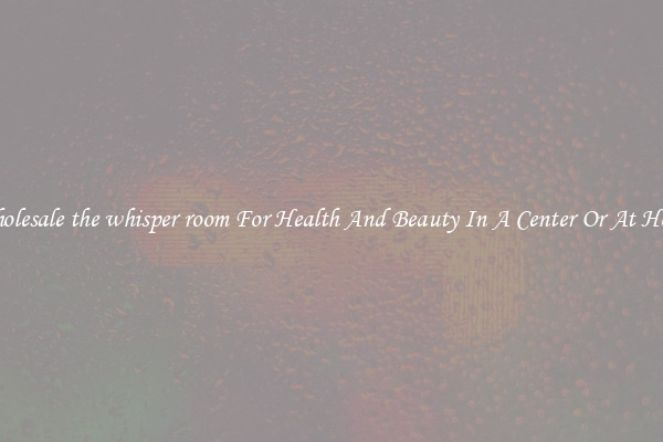 Wholesale the whisper room For Health And Beauty In A Center Or At Home