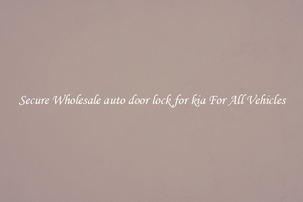 Secure Wholesale auto door lock for kia For All Vehicles