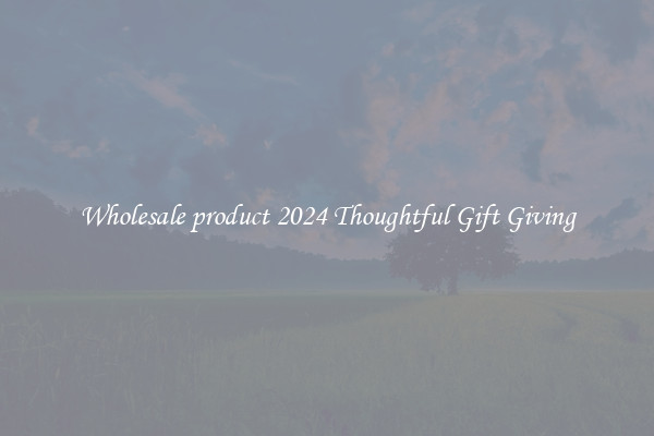 Wholesale product 2024 Thoughtful Gift Giving