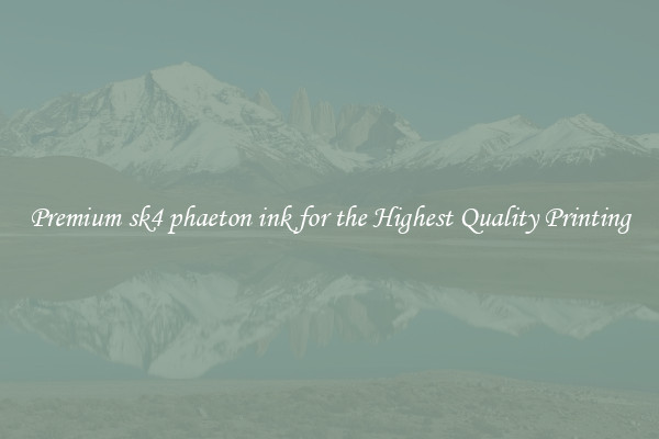 Premium sk4 phaeton ink for the Highest Quality Printing