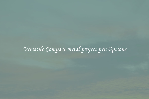 Versatile Compact metal project pen Options