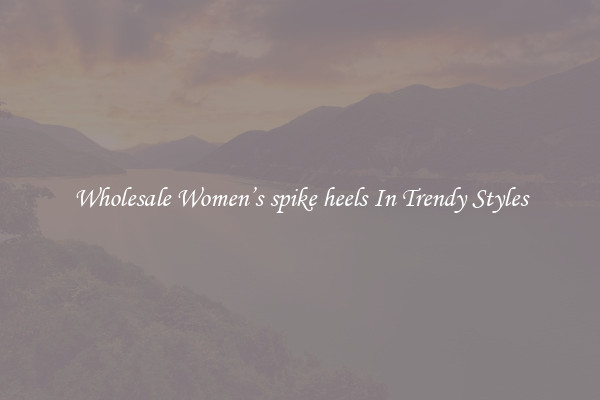 Wholesale Women’s spike heels In Trendy Styles