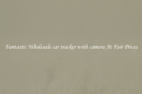 Fantastic Wholesale car tracker with camera At Fair Prices