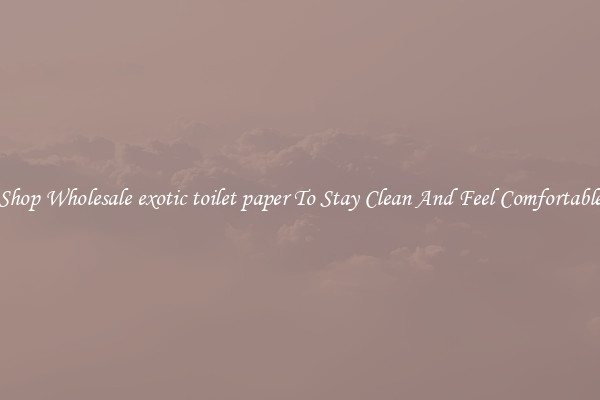 Shop Wholesale exotic toilet paper To Stay Clean And Feel Comfortable