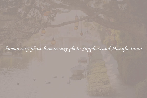 human sexy photo human sexy photo Suppliers and Manufacturers