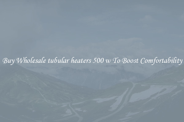 Buy Wholesale tubular heaters 500 w To Boost Comfortability