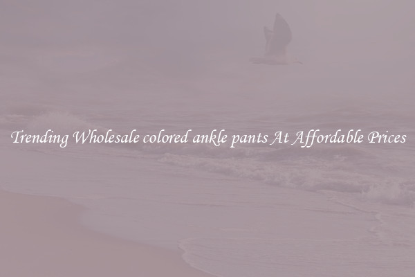 Trending Wholesale colored ankle pants At Affordable Prices