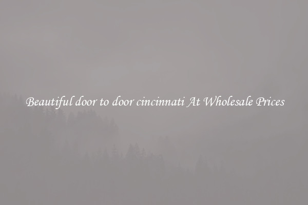 Beautiful door to door cincinnati At Wholesale Prices