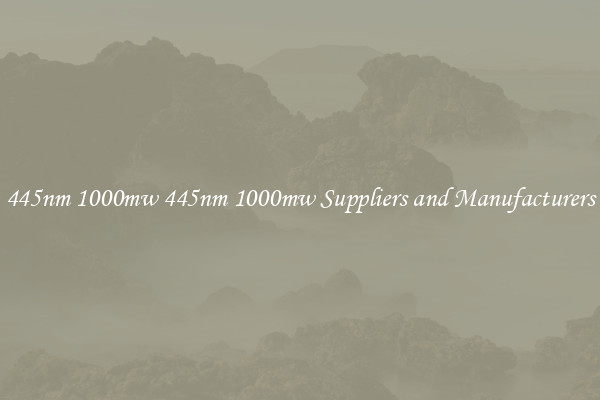 445nm 1000mw 445nm 1000mw Suppliers and Manufacturers